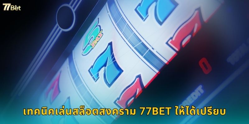 เทคนิคเล่นสล็อตสงคราม 77BET ให้ได้เปรียบ